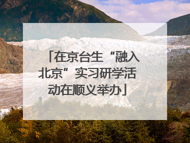 在京台生“融入北京”实习研学活动在顺义举办