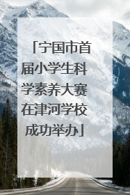 宁国市首届小学生科学素养大赛在津河学校成功举办