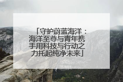 守护蔚蓝海洋：海洋至尊与青年携手用科技与行动之力托起纯净未来