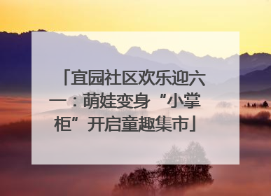 宜园社区欢乐迎六一：萌娃变身“小掌柜”开启童趣集市