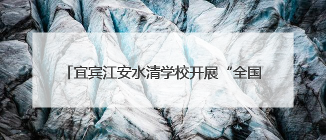 宜宾江安水清学校开展“全国爱眼日”主题宣传教育活动