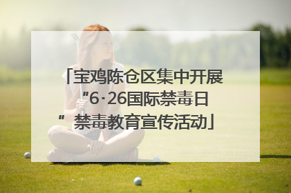 宝鸡陈仓区集中开展“6･26国际禁毒日”禁毒教育宣传活动