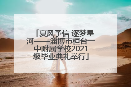夏风予信 逐梦星河——淄博市桓台一中附属学校2021级毕业典礼举行