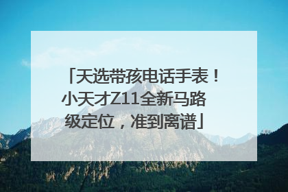 天选带孩电话手表！小天才Z11全新马路级定位，准到离谱