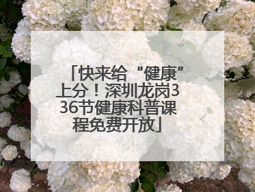 快来给“健康”上分！深圳龙岗336节健康科普课程免费开放