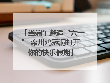 当端午邂逅“六一” 栾川鸡冠洞打开你的快乐假期