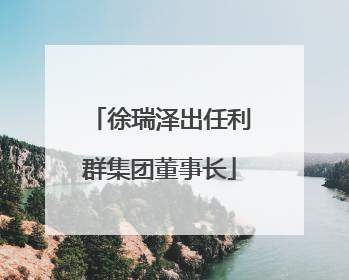 徐瑞泽出任利群集团董事长