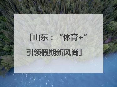 山东：“体育+”引领假期新风尚