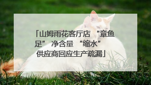 山姆雨花客厅店 “章鱼足” 净含量 “缩水” 供应商回应生产疏漏