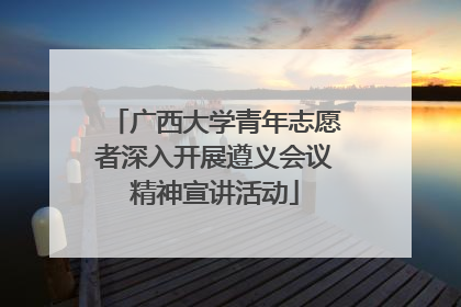 广西大学青年志愿者深入开展遵义会议精神宣讲活动