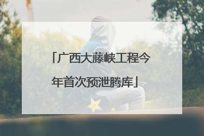 广西大藤峡工程今年首次预泄腾库