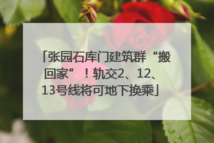 张园石库门建筑群“搬回家”！轨交2、12、13号线将可地下换乘