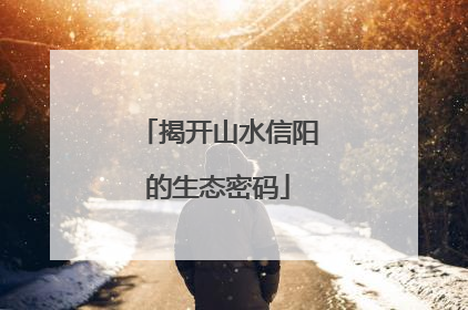 揭开山水信阳的生态密码