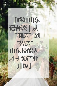 感知山东记者谈｜从“制造”到“智造” 山东技能人才引领产业升级