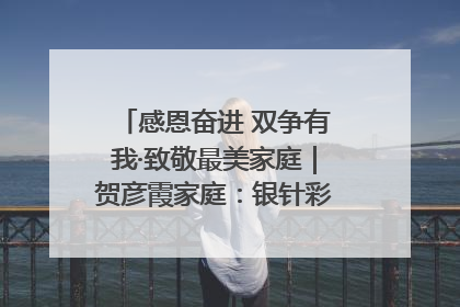 感恩奋进 双争有我·致敬最美家庭｜贺彦霞家庭：银针彩线绣出好日子