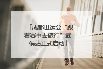 成都世运会“跟着赛事去旅行”武侯站正式启动