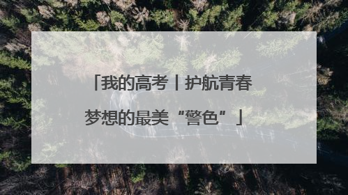 我的高考丨护航青春梦想的最美“警色”