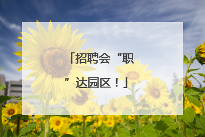 招聘会“职”达园区！