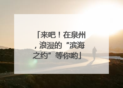 来吧！在泉州，浪漫的“滨海之约”等你哟