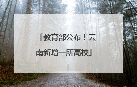 教育部公布！云南新增一所高校