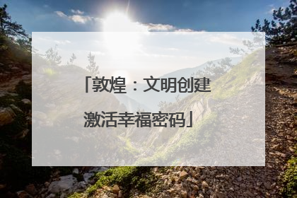 敦煌：文明创建激活幸福密码