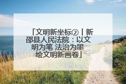 文明新坐标②丨新邵县人民法院：以文明为笔 法治为墨 绘文明新画卷