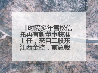 时隔多年雪松信托再有新董事获准上任，来自二股东江西金控，前总裁上月刚被罚