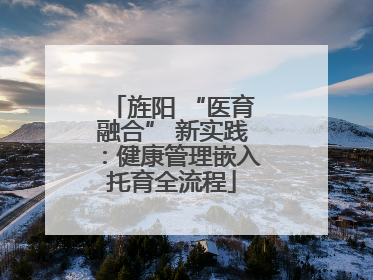 旌阳 “医育融合” 新实践：健康管理嵌入托育全流程