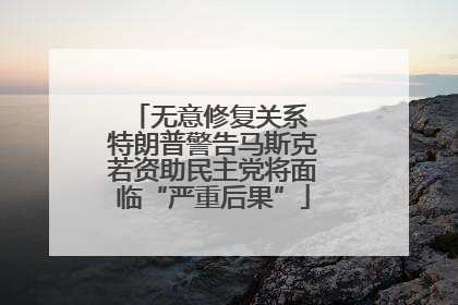 无意修复关系 特朗普警告马斯克若资助民主党将面临“严重后果”