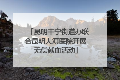 昆明丰宁街道办联合昆明大滇医院开展无偿献血活动