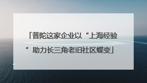 普陀这家企业以“上海经验”助力长三角老旧社区蝶变