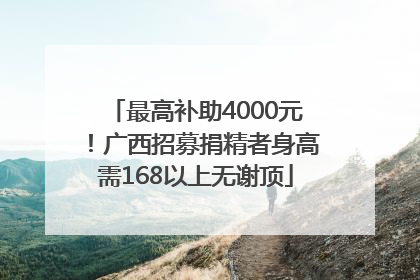 最高补助4000元！广西招募捐精者身高需168以上无谢顶