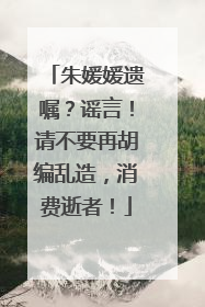 朱媛媛遗嘱？谣言！请不要再胡编乱造，消费逝者！