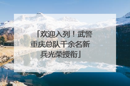 欢迎入列！武警重庆总队千余名新兵光荣授衔