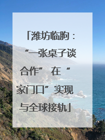 潍坊临朐：“一张桌子谈合作” 在“家门口”实现与全球接轨