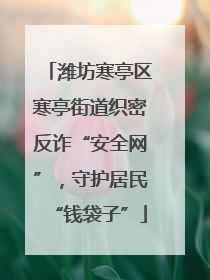 潍坊寒亭区寒亭街道织密反诈“安全网”，守护居民“钱袋子”