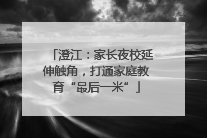 澄江：家长夜校延伸触角，打通家庭教育“最后一米”
