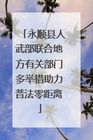 永顺县人武部联合地方有关部门多举措助力普法零距离