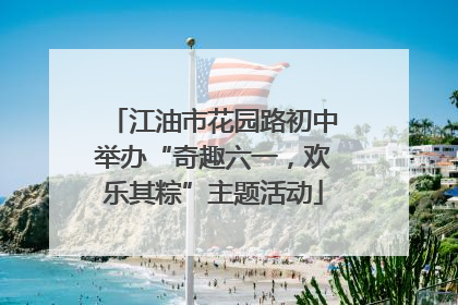 江油市花园路初中举办“奇趣六一，欢乐其粽”主题活动