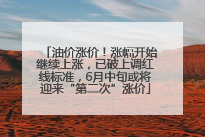 油价涨价！涨幅开始继续上涨，已破上调红线标准，6月中旬或将迎来“第二次”涨价