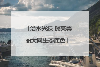 治水兴绿 擦亮美丽大同生态底色