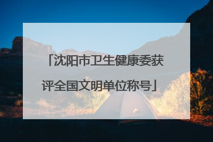 沈阳市卫生健康委获评全国文明单位称号