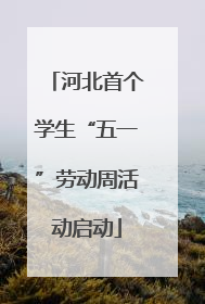 河北首个学生“五一”劳动周活动启动