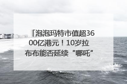 泡泡玛特市值超3600亿港元！10岁拉布布能否延续“哪吒”神话？｜热财经