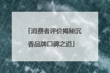 消费者评价揭秘沉香品牌口碑之道