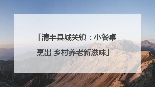 清丰县城关镇：小餐桌烹出 乡村养老新滋味