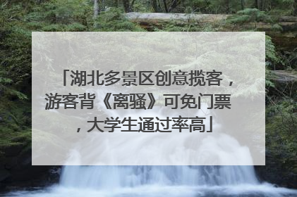 湖北多景区创意揽客，游客背《离骚》可免门票，大学生通过率高