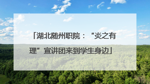 湖北随州职院：“炎之有理”宣讲团来到学生身边