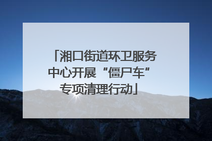 湘口街道环卫服务中心开展“僵尸车”专项清理行动