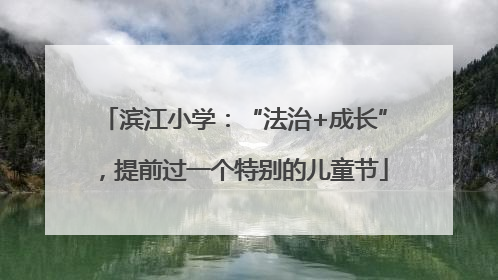 滨江小学：“法治+成长”，提前过一个特别的儿童节